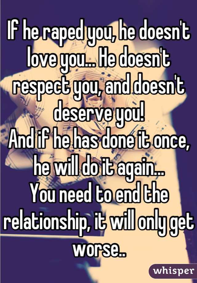 If he raped you, he doesn't love you... He doesn't respect you, and doesn't deserve you! 
And if he has done it once, he will do it again...
You need to end the relationship, it will only get worse..