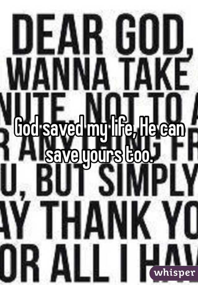 God saved my life, He can save yours too.