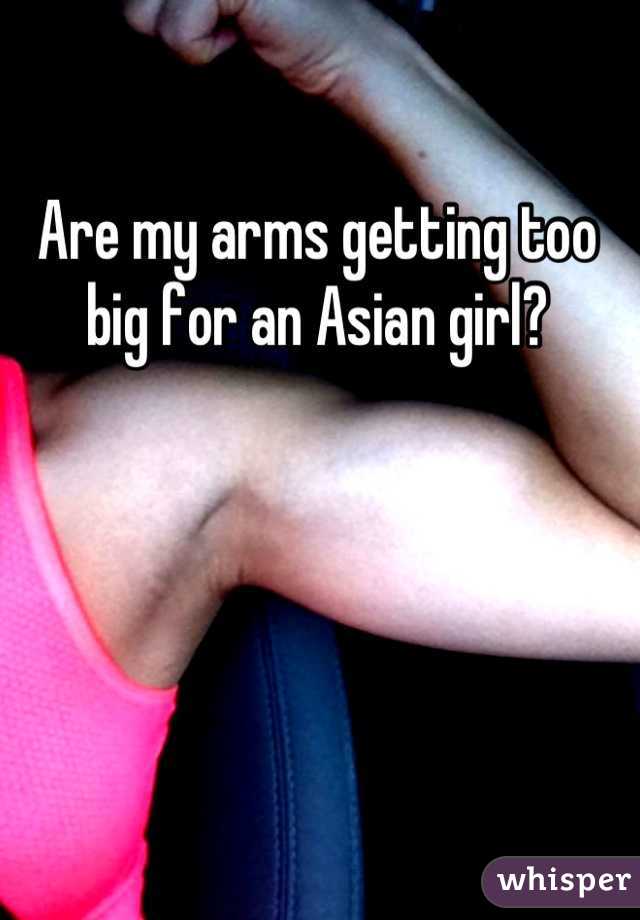 Are my arms getting too big for an Asian girl?