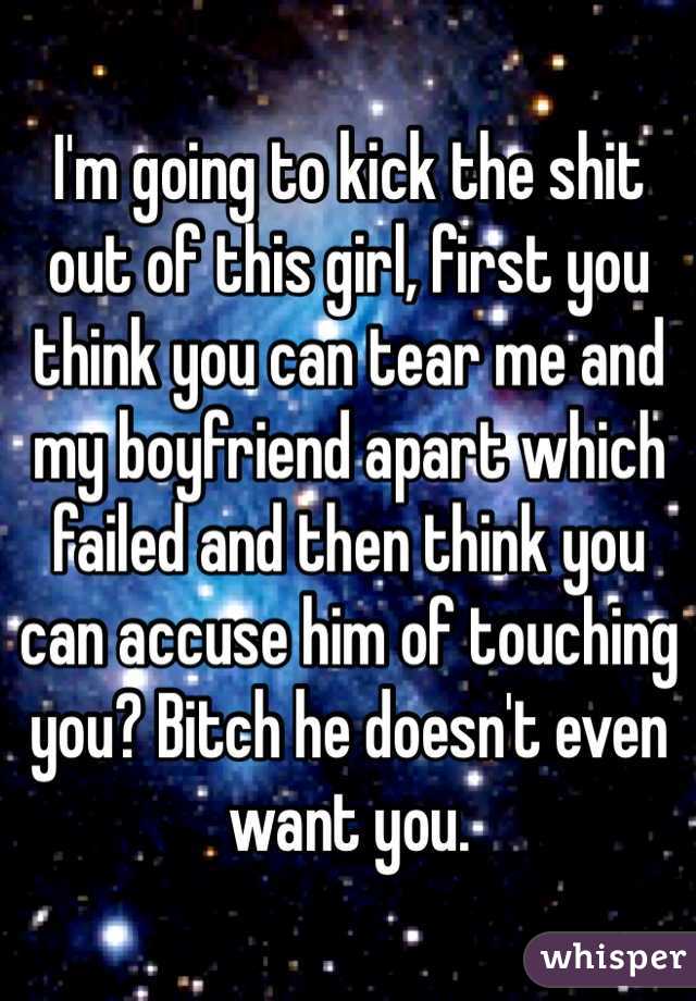 I'm going to kick the shit out of this girl, first you think you can tear me and my boyfriend apart which failed and then think you can accuse him of touching you? Bitch he doesn't even want you. 