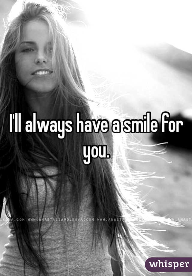 I'll always have a smile for you.