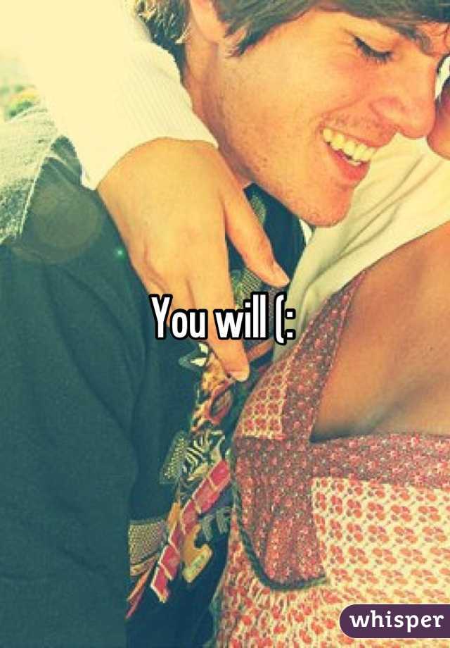 You will (: 