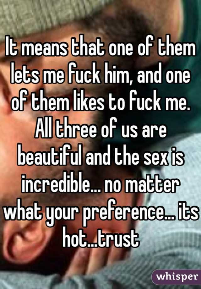 It means that one of them lets me fuck him, and one of them likes to fuck me.  All three of us are beautiful and the sex is incredible... no matter what your preference... its hot...trust
