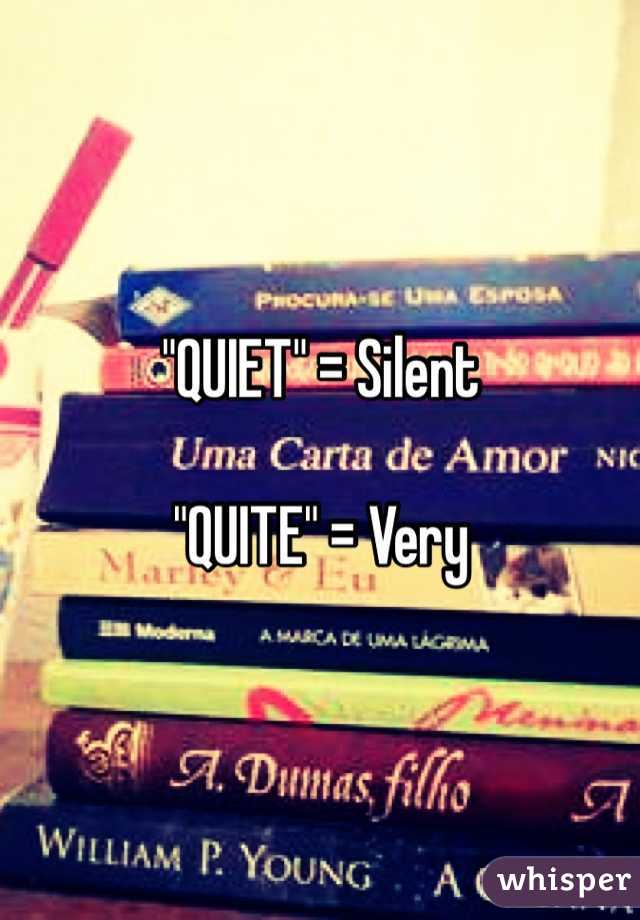 "QUIET" = Silent

"QUITE" = Very