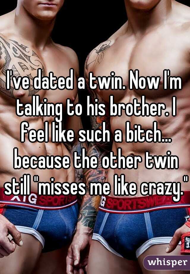 I've dated a twin. Now I'm talking to his brother. I feel like such a bitch... because the other twin still "misses me like crazy."