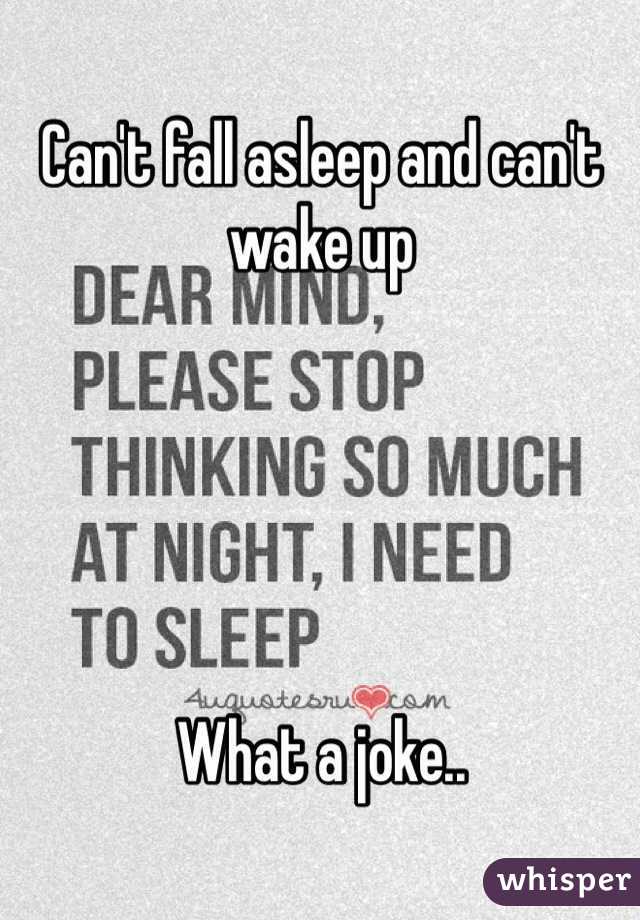 Can't fall asleep and can't wake up 





What a joke..