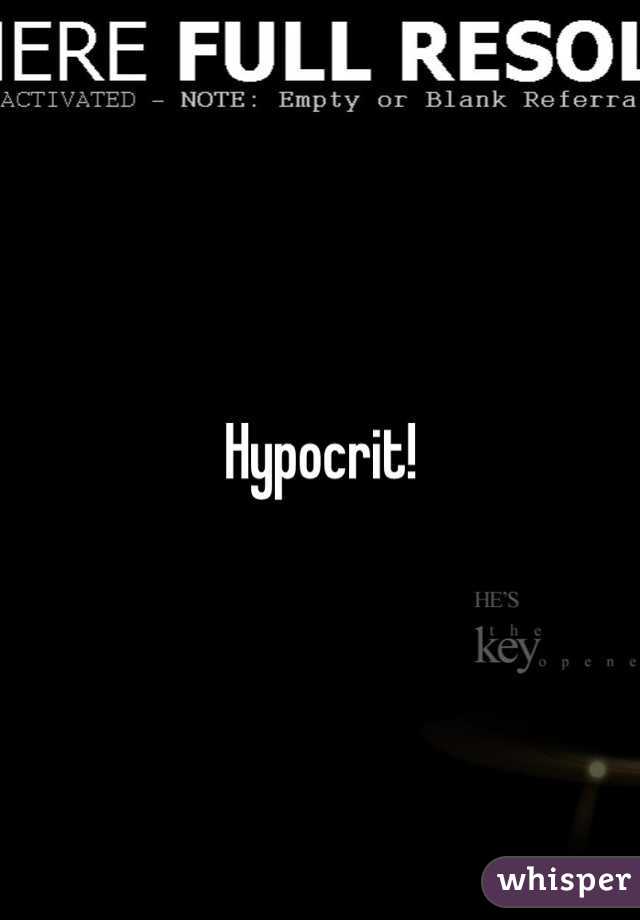 Hypocrit!