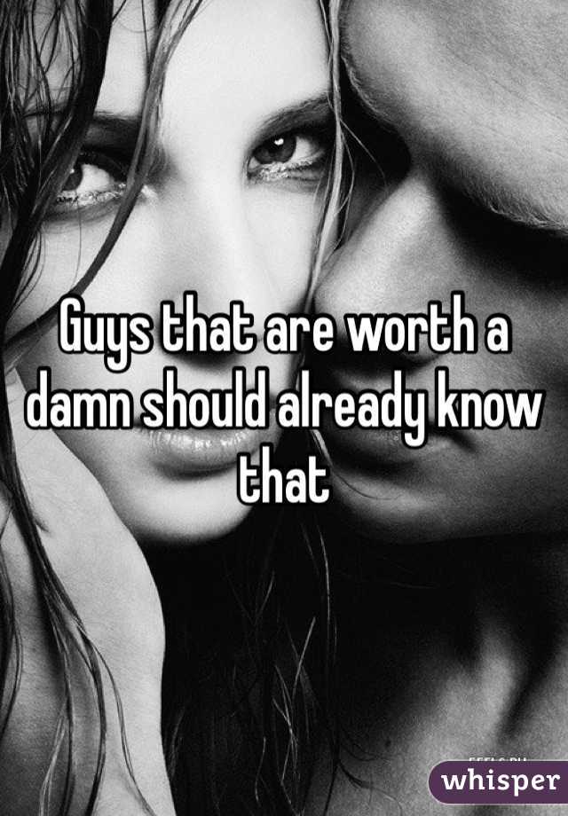 Guys that are worth a damn should already know that 
