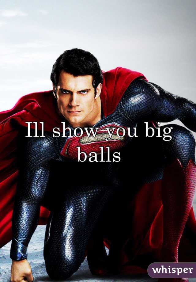 Ill show you big balls