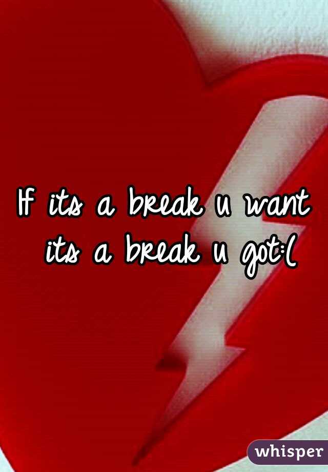 If its a break u want its a break u got:(