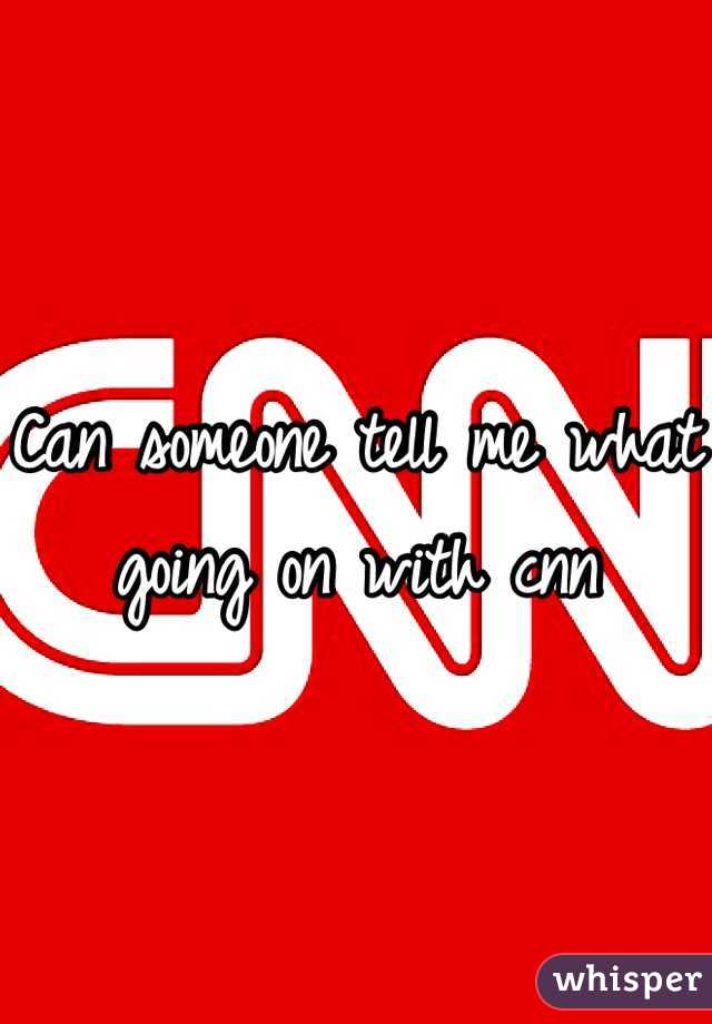 Can someone tell me what going on with cnn