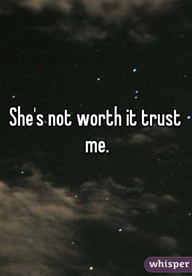 She's not worth it trust me.