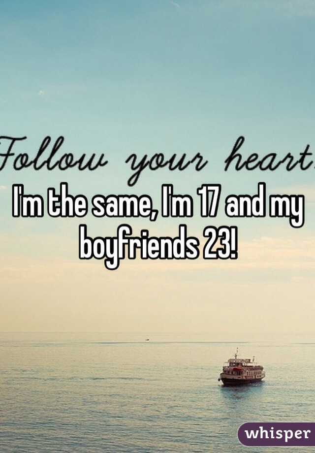 I'm the same, I'm 17 and my boyfriends 23! 