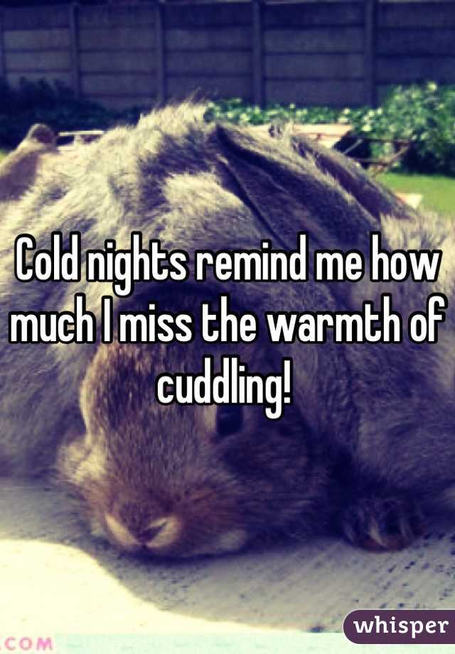 Cold nights remind me how much I miss the warmth of cuddling! 