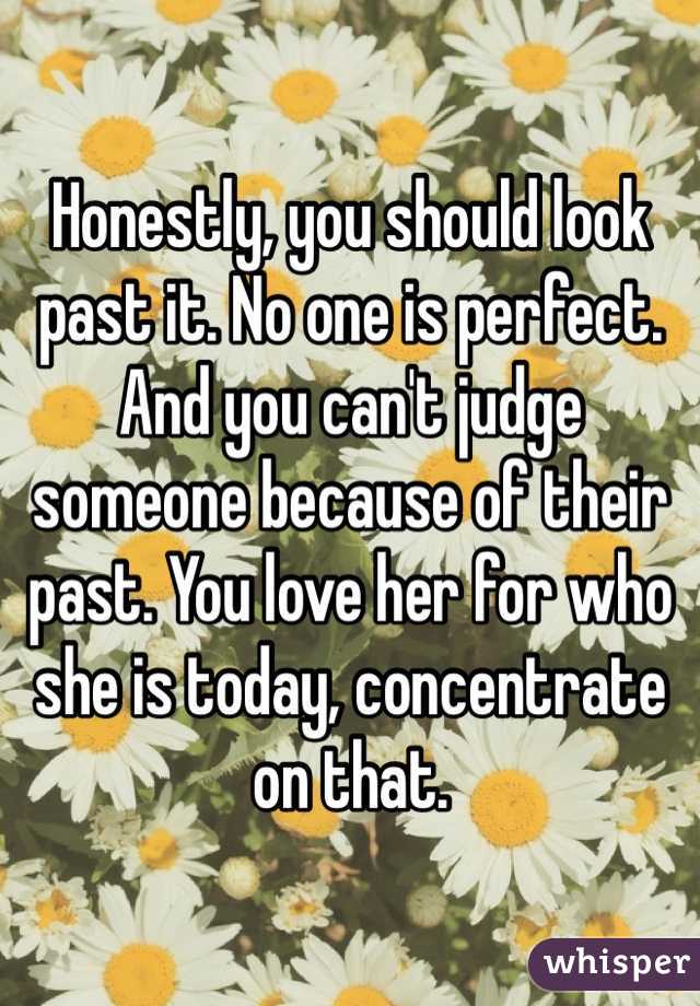 Honestly, you should look past it. No one is perfect. And you can't judge someone because of their past. You love her for who she is today, concentrate on that. 