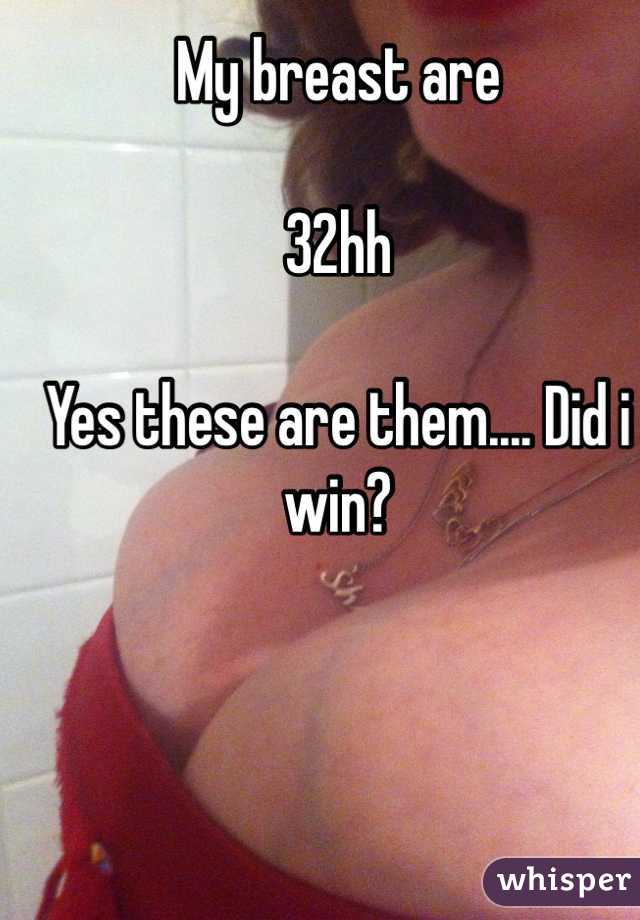 My breast are 

32hh

Yes these are them.... Did i win?