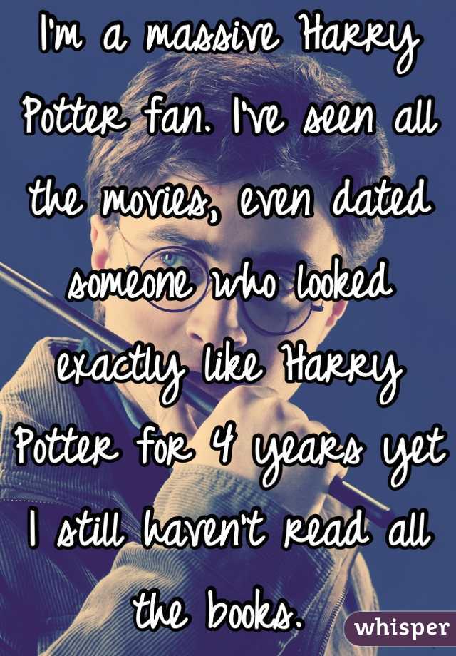I'm a massive Harry Potter fan. I've seen all the movies, even dated someone who looked exactly like Harry Potter for 4 years yet I still haven't read all the books. 