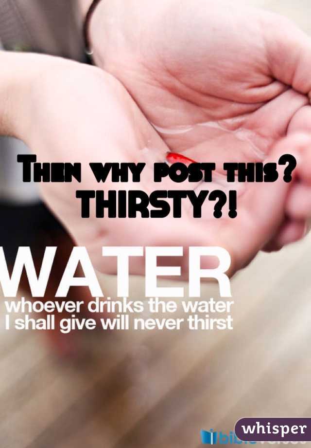 Then why post this? THIRSTY?!