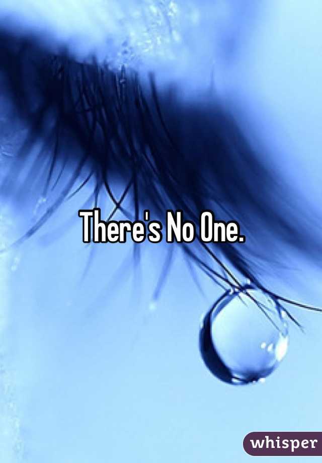 There's No One.