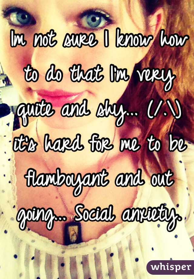 Im not sure I know how to do that I'm very quite and shy... (/.\) it's hard for me to be flamboyant and out going... Social anxiety.