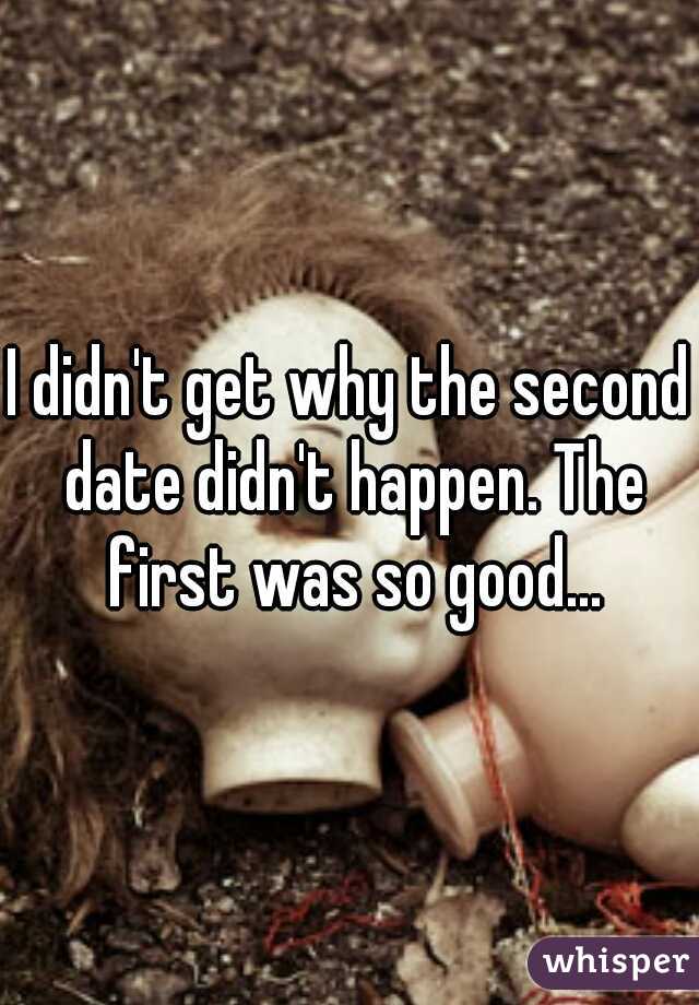 I didn't get why the second date didn't happen. The first was so good...