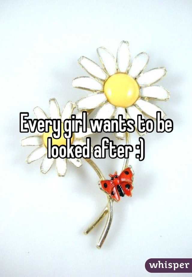 Every girl wants to be looked after :)
