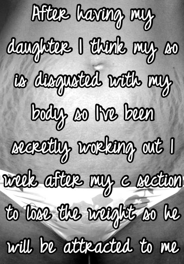 after-having-my-daughter-i-think-my-so-is-disgusted-with-my-body-so-i