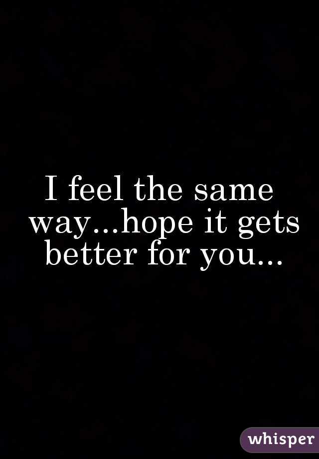 I feel the same way...hope it gets better for you...