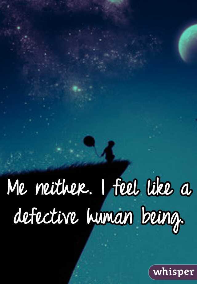 Me neither. I feel like a defective human being. 