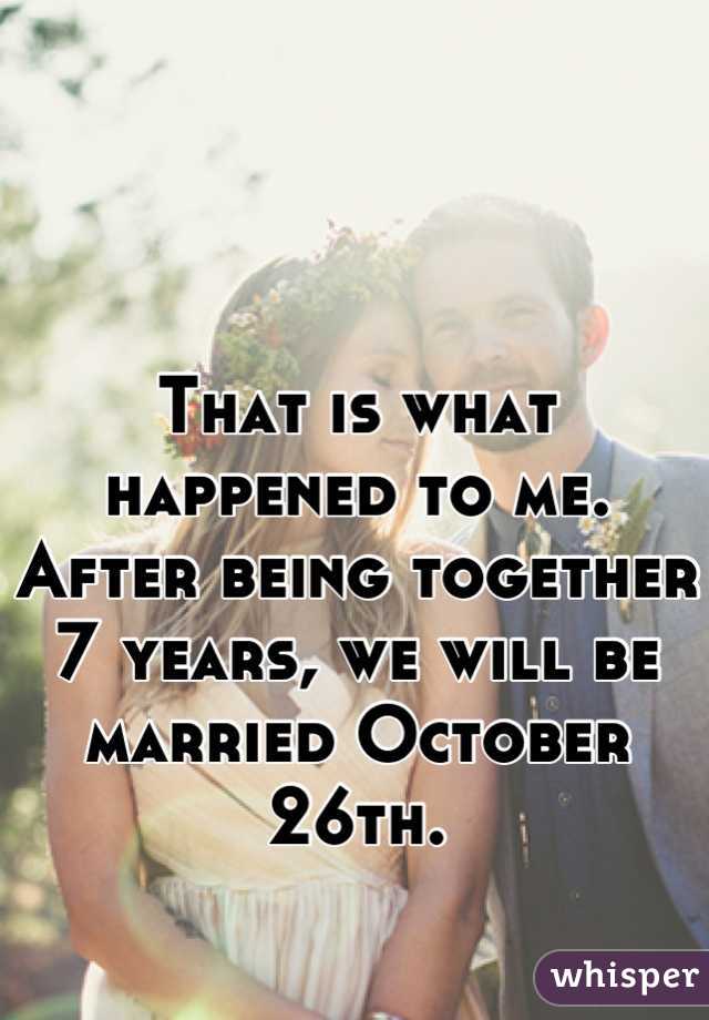 That is what happened to me.  After being together 7 years, we will be married October 26th.