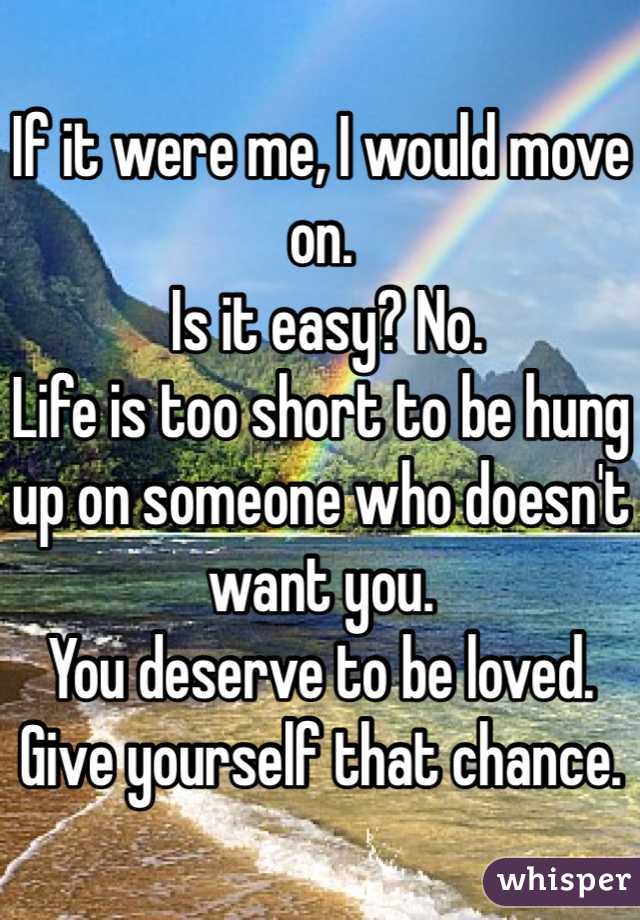 If it were me, I would move on.
 Is it easy? No. 
Life is too short to be hung up on someone who doesn't want you.
You deserve to be loved. Give yourself that chance.