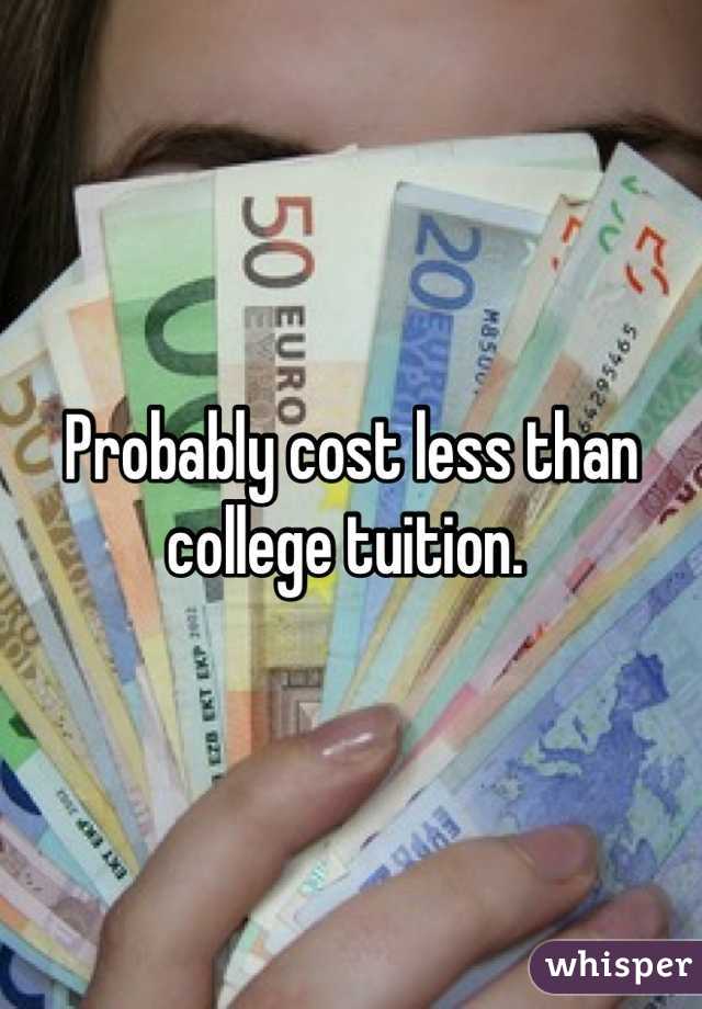 Probably cost less than college tuition. 
