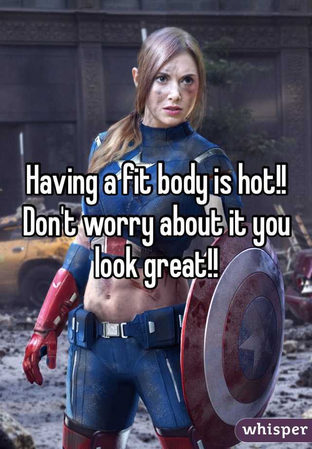 Having a fit body is hot!! Don't worry about it you look great!!