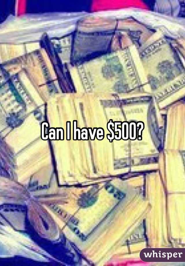 Can I have $500?
