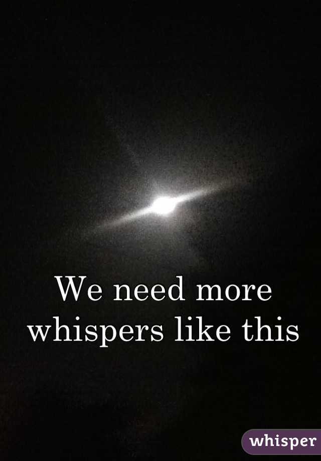 We need more whispers like this