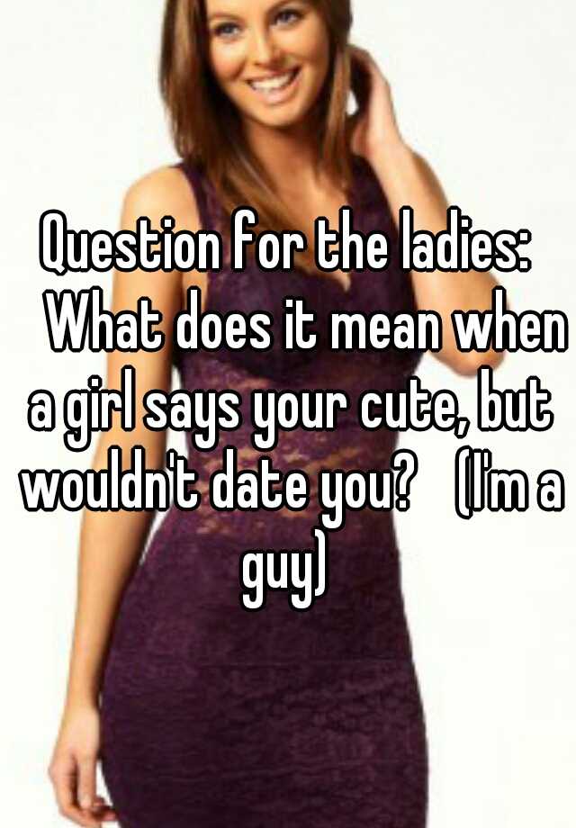 question-for-the-ladies-what-does-it-mean-when-a-girl-says-your-cute