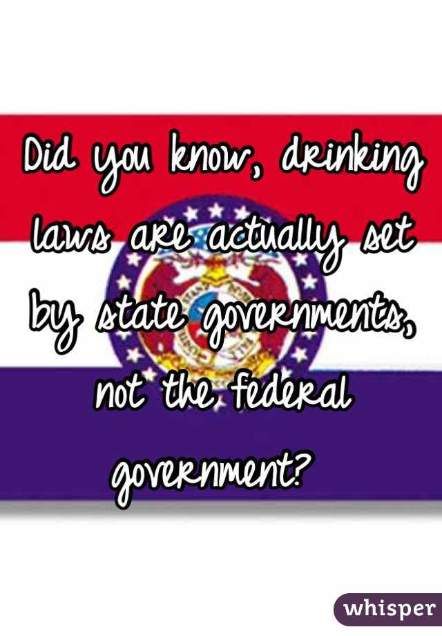 Did you know, drinking laws are actually set by state governments, not the federal government? 
