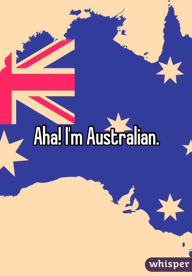 Aha! I'm Australian.