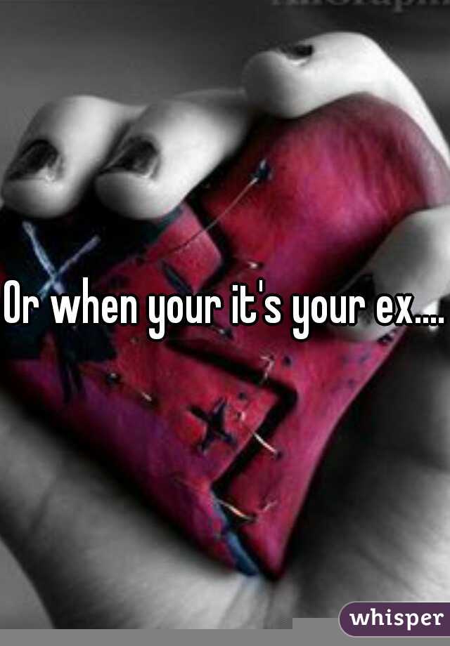 Or when your it's your ex....