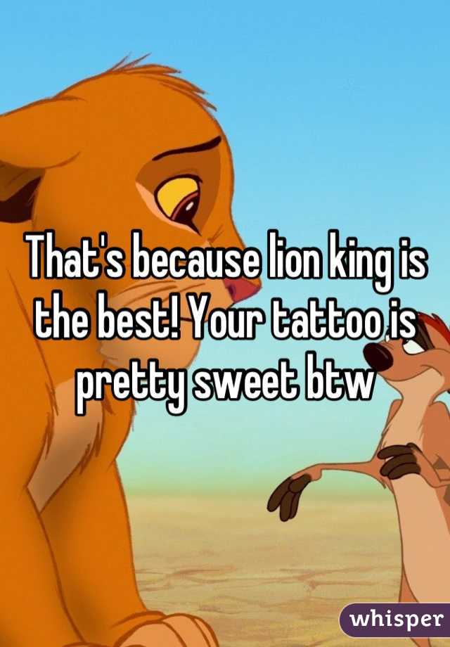 That's because lion king is the best! Your tattoo is pretty sweet btw