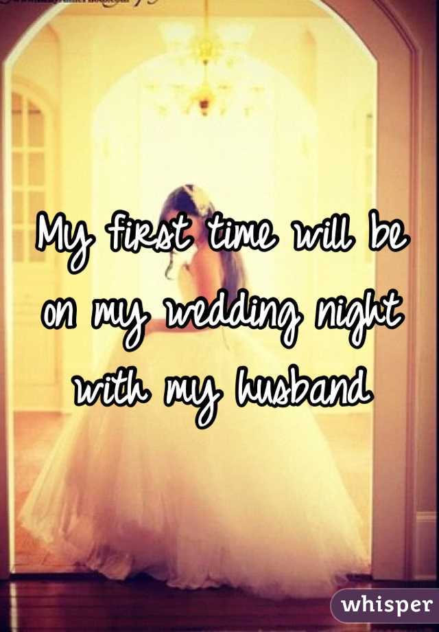My first time will be 
on my wedding night 
with my husband