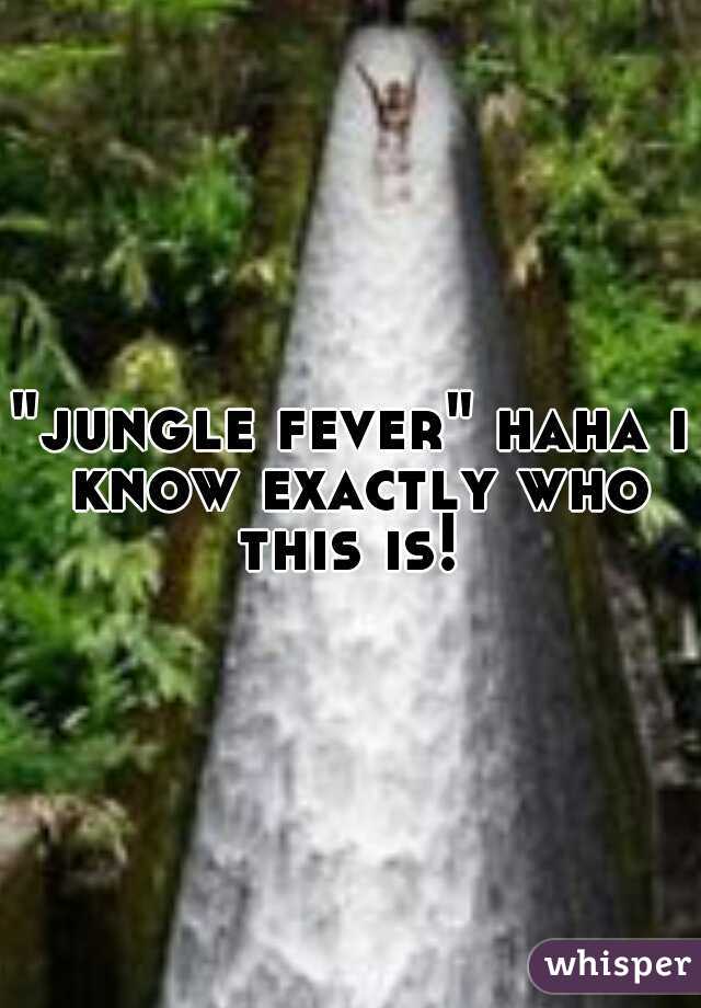 "jungle fever" haha i know exactly who this is! 