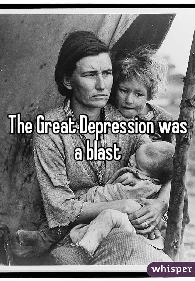 The Great Depression was a blast