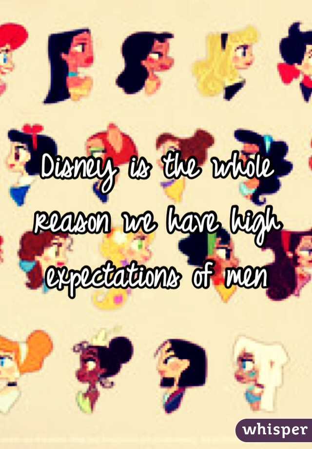 Disney is the whole reason we have high expectations of men