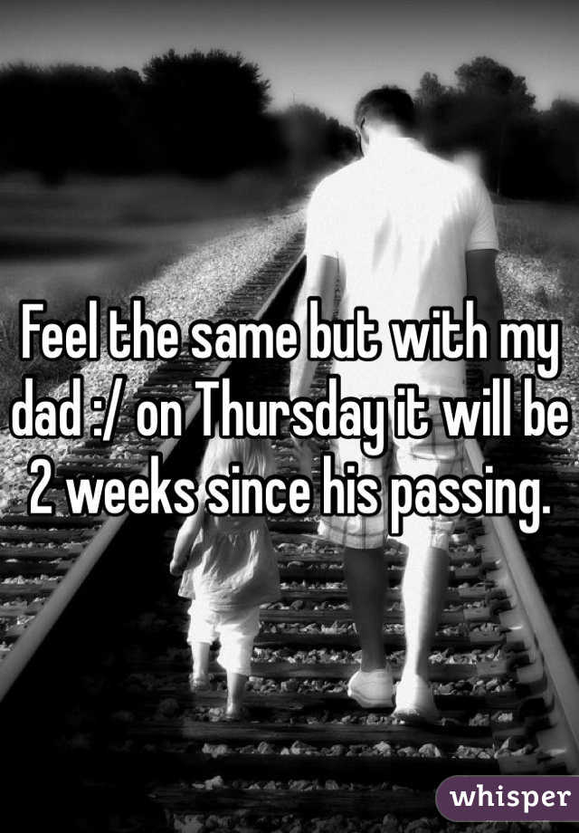 Feel the same but with my dad :/ on Thursday it will be 2 weeks since his passing.