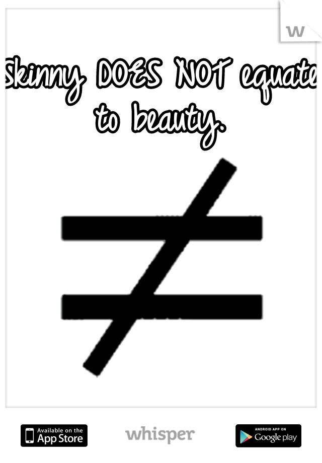 Skinny DOES NOT equate to beauty. 