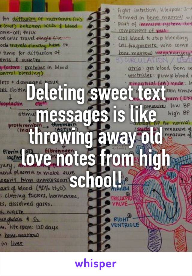 Deleting sweet text messages is like throwing away old love notes from high school!