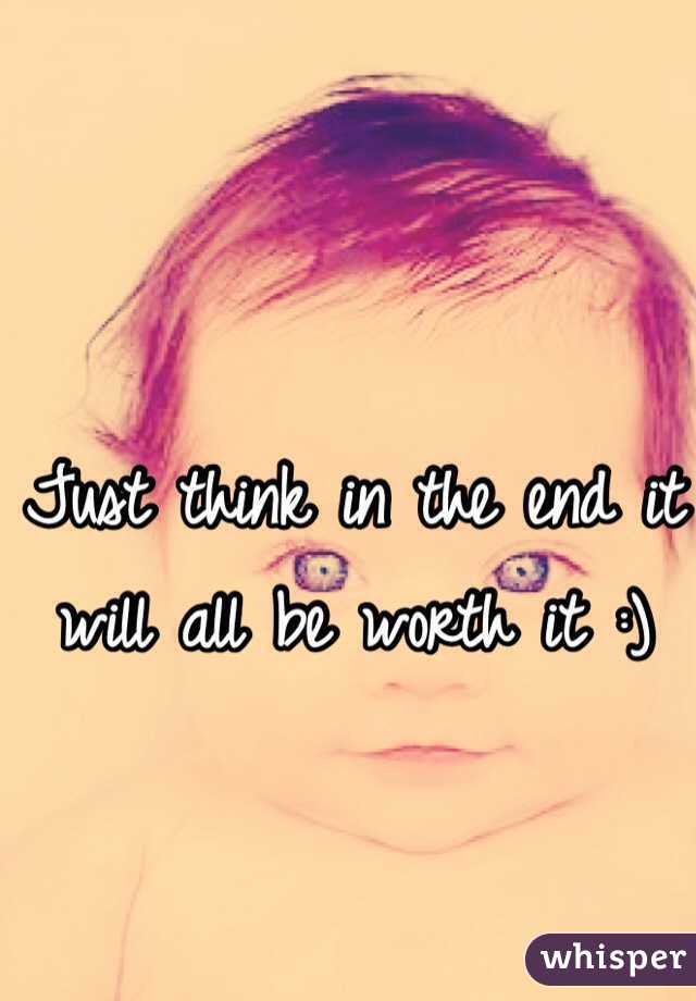 Just think in the end it will all be worth it :)