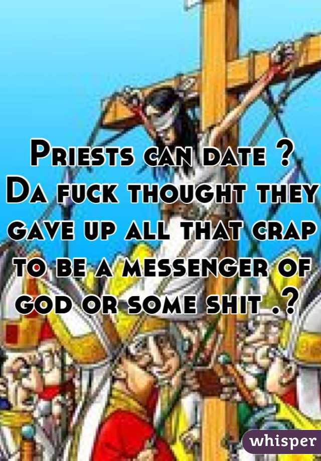 Priests can date ? Da fuck thought they gave up all that crap to be a messenger of god or some shit .? 