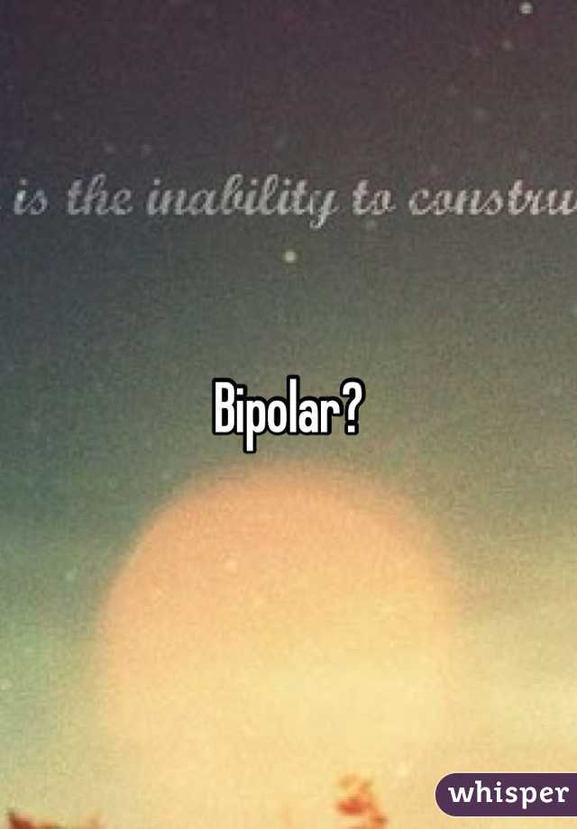 Bipolar?